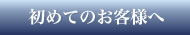 初めてのお客様へ